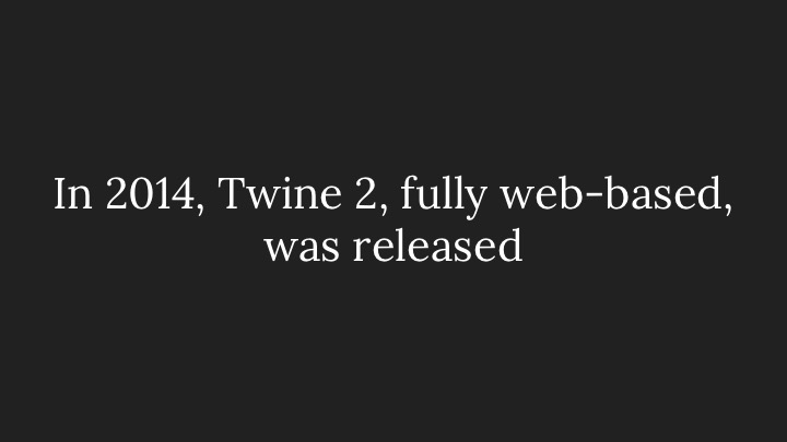 In 2014, Twine 2, fully web-based, was released