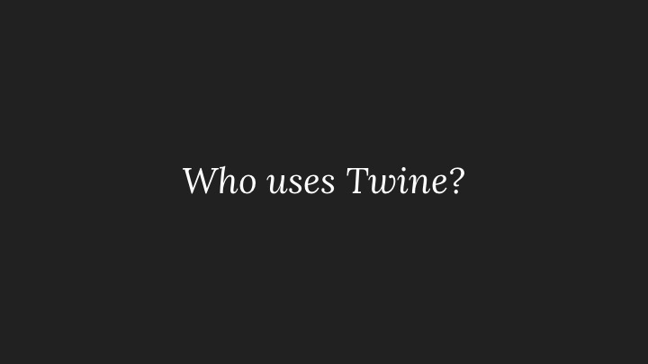 Who uses Twine?
