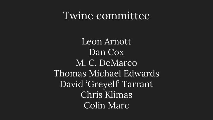Twine committee: Leon Arnott, Dan Cox, M. C. DeMarco, Thomas Michael Edwards, David ‘Greyelf’ Tarrant,Chris Klimas, Colin Marc