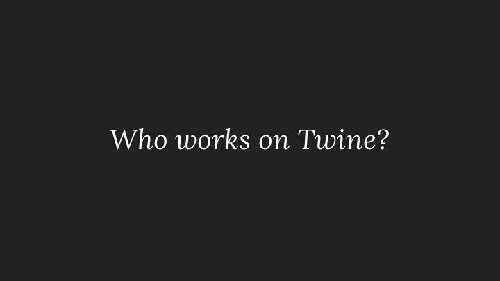 Who works on Twine?