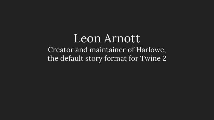 Leon Arnott: Creator and maintainer of Harlowe, the default story format for Twine 2