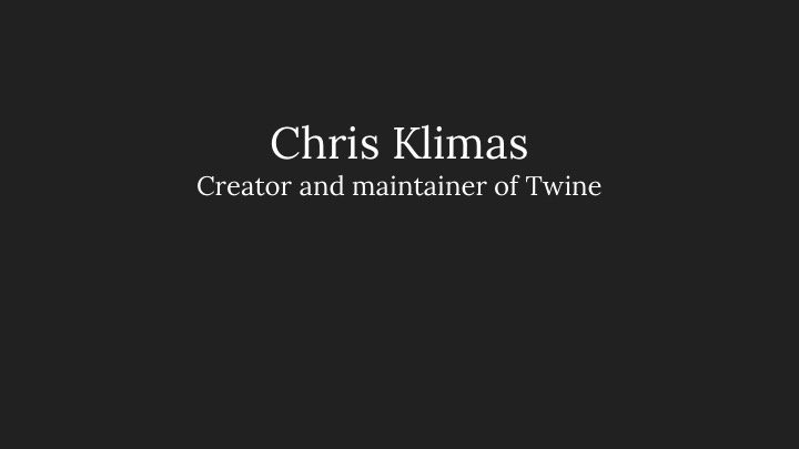 Chris Klimas: Creator and maintainer of Twine