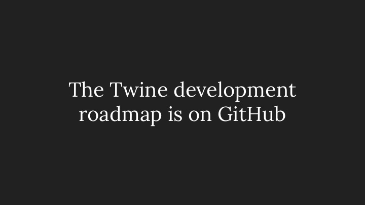 The Twine development roadmap is on GitHub