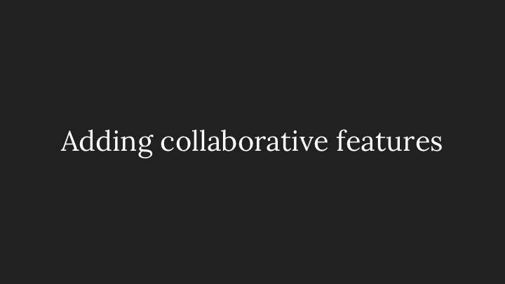 Adding collaborative features